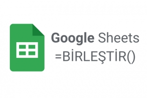 Google Sheets =BİRLEŞTİR Komutu